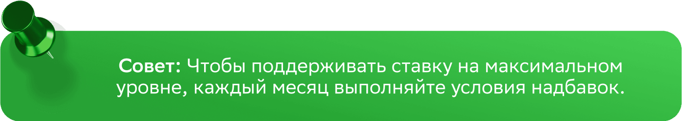 Совет: Чтобы поддерживать ставку на максимальном уровне, каждый месяц выполняйте условия надбавок.